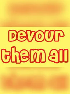 Devour them all