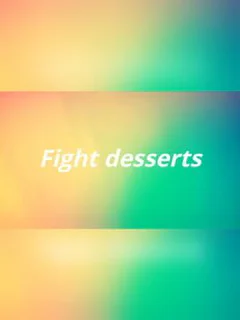 Fight desserts