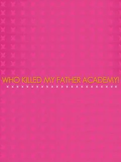 Who Killed My Father Academy!