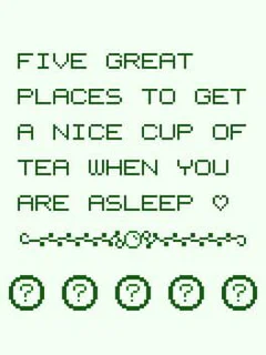 Five Great Places to Get a Nice Cup of Tea When You Are Asleep
