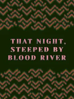 That Night, Steeped by Blood River