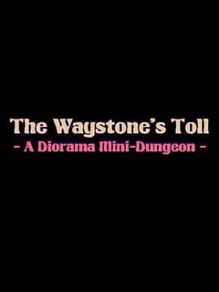 The Waystone's Toll: A Diorama Mini-Dungeon