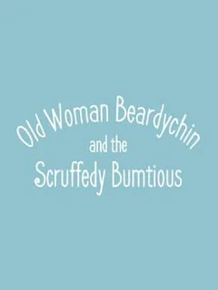Old Woman Beardychin and the Scruffedy Bumtious