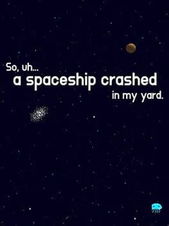 So, uh... a spaceship crashed in my yard.