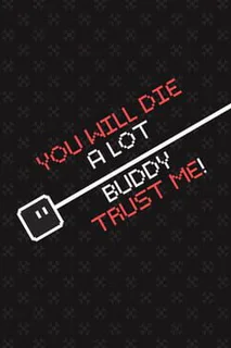 You Will Die a Lot Buddy, Trust Me!