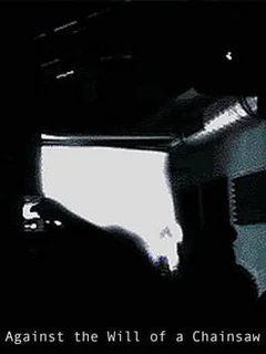 Against the Will of a Chainsaw