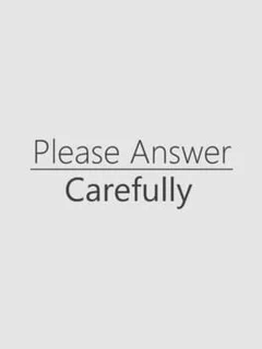 Please Answer Carefully