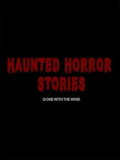 Haunted Horror Stories: Gone With The Wind