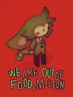We Are Out of Food, Milton.