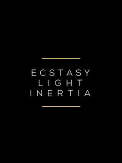 Ecstasy / Light / Inertia