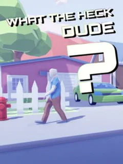 What the Heck, Dude?