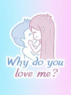 Why do you love me?