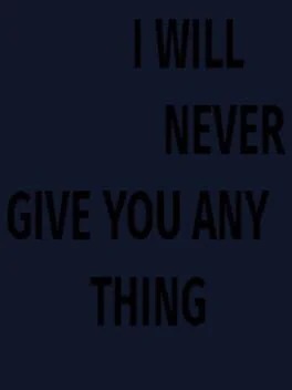 I Will Never Give You Any Thing