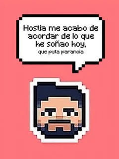 Hostia me acabo de acordar de lo que he soñao hoy, que puta paranoia