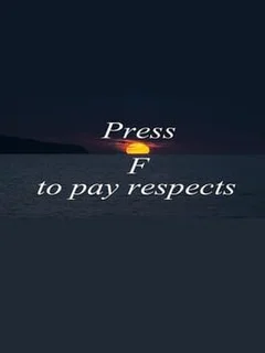 Press F to pay respects