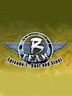 B Team: Episode 1 - Dust & Steel