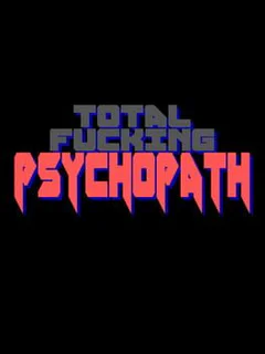Total Fucking Psychopath