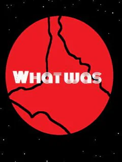 What Was