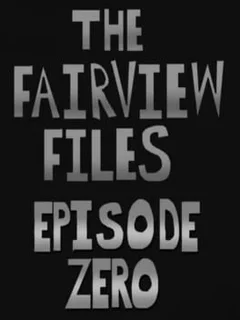 The Fairview Files: Episode Zero