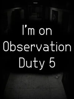 I'm on Observation Duty 5
