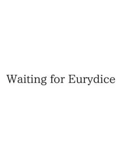 Waiting for Eurydice