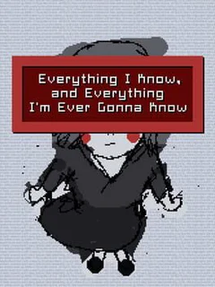Everything I Know, and Everything I'm Ever Gonna Know