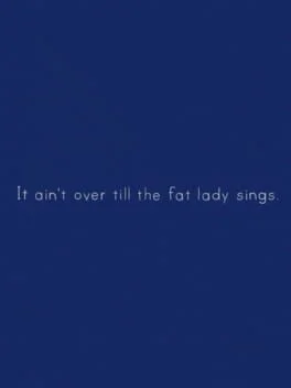 It Ain’t Over Till the Fat Lady Sings