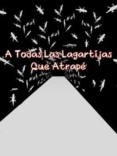A Todas Las Lagartijas Que Atrapé