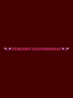 Feminist Confessional
