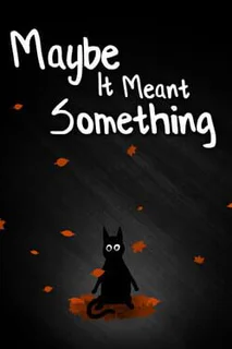 Maybe It Meant Something