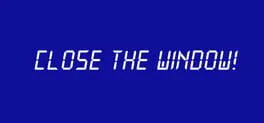 Close the Window!